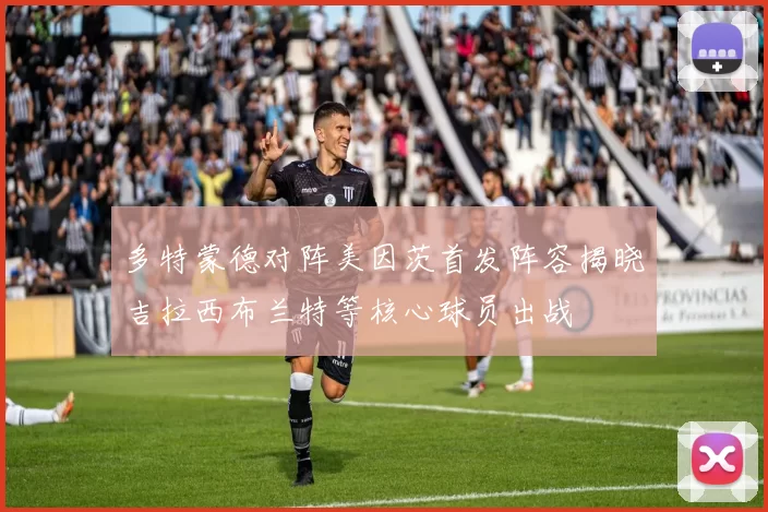 多特蒙德对阵美因茨首发阵容揭晓吉拉西布兰特等核心球员出战