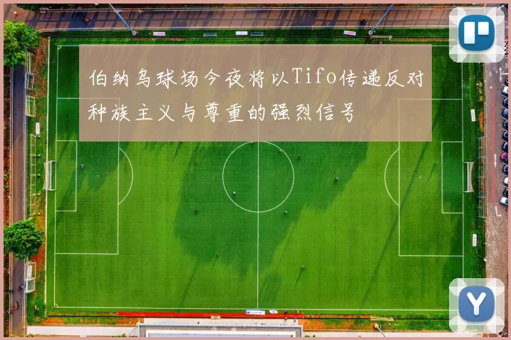 伯纳乌球场今夜将以Tifo传递反对种族主义与尊重的强烈信号
